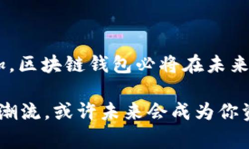 区块链钱包未来前景解析：专家独家揭秘发展秘诀

区块链钱包, 区块链技术, 数字货币/guanjianci

在当今数字化迅速发展的时代，区块链技术与数字货币的流行无疑改变了我们对传统金融的看法。在这个大背景下，区块链钱包作为连接用户与这些新兴资产的桥梁，其未来前景显得格外引人注目。那么，区块链钱包到底前景如何呢？我们不妨从几个方面来探讨一下。

一、区块链钱包的基本概念

说到区块链钱包，很多人可能会问，这个东西到底是什么？简单来说，区块链钱包是一种数字工具，允许用户存储、管理和交易他们的数字资产，比如比特币、以太坊等。你可以把它想象成你手机里的电子钱包，里面装着你的现金，只不过这笔“现金”是虚拟的。

二、区块链钱包的种类

区块链钱包主要分为热钱包和冷钱包。热钱包是在线的，使用方便，但安全性相对较低；冷钱包则是离线存储，安全性高，但使用起来稍显繁琐。比如你可能会选择用热钱包进行日常交易，而把大额资产存放在冷钱包里，这样就能有效缓解风险。

三、区块链钱包的市场现状

如今，区块链钱包已经成为数字货币市场中不可或缺的部分。根据统计数据，目前全球有数百种不同类型的区块链钱包。其中，不少项目表现突出，比如Coinbase、Binance等。它们不仅提供安全的资产存储服务，还搭配多种增值服务，让用户的体验更加完善。

四、用户趋势与需求分析

你知道吗？根据最新的调查，越来越多的人开始使用区块链钱包来管理他们的资产。尤其是在年轻一代中，他们对于数字货币和区块链钱包的接受度远高于老一辈。这是因为年轻人更容易接受新技术，愿意尝试新的投资方式。

五、区块链钱包的技术创新

近年来，随着区块链技术的不断发展，区块链钱包也在技术上不断创新。一些钱包开始支持去中心化金融（DeFi）功能，用户不仅能保存资产，还能进行借贷、交易等操作。这在某种程度上提高了区块链钱包的吸引力。

六、市场挑战与安全性问题

当然，区块链钱包的前景并非一帆风顺。安全性问题始终是用户最关心的焦点。尽管大多数钱包都采用了先进的加密技术，但仍然有黑客攻击的风险。例如，某些用户因遗忘私钥而导致资产永久丢失的案例并不少见。所以，用户在使用钱包时，务必要注意安全防护，切勿轻信不明链接。

七、监管趋势与影响

另外一个不可忽视的因素是监管政策的变化。各国政府对于区块链技术和数字货币的监管态度不一，可能会影响到钱包的使用和发展。例如，中国的监管相对严厉，使得部分区块链项目难以落地生根。可是在其他国家，比如美国，政府更倾向于引导和支持创新。

八、未来的发展方向与可能性

展望未来，区块链钱包有几个可能的发展方向。首先，越来越多的非数字货币资产将会如NFT（非同质化代币）一样，通过区块链技术实现价值存储与交易。其次，钱包将越来越多地与其他金融服务整合，形成更为全面的一站式金融服务平台。同时，由于用户对于隐私保护的需求日益增加，未来可能会出现更加注重用户隐私的区块链钱包。

九、总结

总结来说，区块链钱包作为整个区块链生态中的重要一环，其前景广阔，充满了无限可能。虽然面临安全与监管等挑战，但随着技术的进步和用户需求的增加，区块链钱包必将在未来的发展中迎来新的机遇。

看完这些，你是不是对区块链钱包的前景有了更清晰的理解呢？如同任何创新事物一样，适应和学习是关键。说真的，入手一个可靠的区块链钱包，抓住这股潮流，或许未来会成为你资产增值的好帮手。