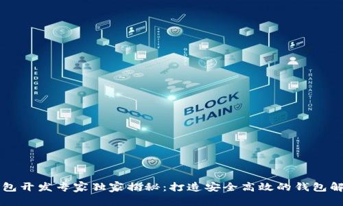 成都区块链钱包开发专家独家揭秘：打造安全高效的钱包解决方案的秘诀
