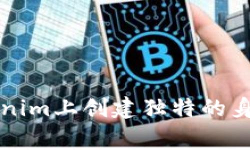 专家告诉你：如何在Tokenim上创建独特的身份名称，独家秘诀大揭秘
