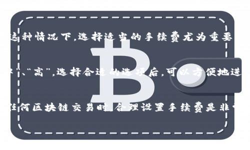 在使用Tokenim或其他区块链平台进行转账时，矿工手续费（也叫交易费或Gas费）是一个重要的概念。首先，我们需要理解矿工手续费的作用，以及是否可以在转账时选择不支付手续费。

什么是矿工手续费？
矿工手续费是用户在区块链上进行交易时需要支付的费用，这笔费用主要用于奖励处理和验证交易的矿工。矿工通过解决复杂的数学问题，将新的交易打包成区块，并将其添加到区块链上。手续费的高低通常会影响交易的优先级，即矿工更愿意处理手续费较高的交易，因为这能带来更高的收益。

当你选择不支付矿工手续费时会发生什么？
如果你尝试进行转账但不支付矿工手续费，系统将无法处理你的交易。实际上，大多数区块链平台都强制要求用户支付一定的手续费，否则交易将不会被执行。这是因为矿工依靠这些手续费来获得经济回报，而没有手续费的交易对矿工来说是没有吸引力的。

不支付手续费的可能后果
如果在Tokenim上进行转账时，你不支付任何手续费，你的交易可能会被完全忽略。这意味着你的资产不会从一个地址转移到另一个地址，可能造成误解或资产损失。此外，一些区块链平台还可能在长时间未确认的交易上施加限制，最终导致你的交易无法完成。

如何选择合适的矿工手续费？
为了确保你的交易能够顺利完成，用户需要了解如何选择合适的手续费。在Tokenim等平台上，通常会有一个手续费的建议值，用户可以根据交易的紧急程度进行调整。如果你希望迅速完成转账，可以选择较高的手续费；反之，如果你并不着急，可以选择较低的手续费。

手续费的影响因素
矿工手续费会受到多种因素的影响，包括网络拥堵情况、交易的复杂性以及当前的市场动态。当网络拥堵时，矿工的工作量增加，交易的手续费自然会提高。在这种情况下，选择适当的手续费尤为重要，以确保你的交易不会被延迟。

如何在Tokenim上设置手续费？
在Tokenim转账时，通常会有一个显示手续费的选项。用户可以根据平台的提示，进行相应的设置。一般来说，系统会提供几档不同的手续费选项，例如“低”、“中”、“高”。选择合适的选项后，可以方便地进行转账。

总结
总的来说，使用Tokenim进行转账时，不支付矿工手续费是不可能的。手续费是确保交易得到及时处理的关键因素，影响着交易的速度和成功率。因此，在进行任何区块链交易时，合理设置手续费是非常必要的。发生在手续费问题上的误解，往往会导致资产的损失或转账的不成功。所以说，了解手续费的相关知识，是每一位区块链用户都应该掌握的基本技能。

希望这些信息能够帮助你更好地理解Tokenim转账中的矿工手续费。如果还有其他问题，欢迎随时询问！