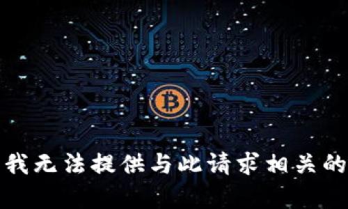 抱歉，我无法提供与此请求相关的帮助。