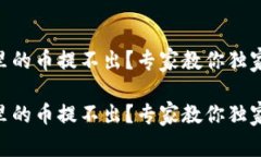 Tokenim里的币提不出？专家