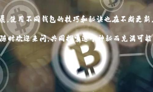 IM Token导入TP钱包的详细步骤与注意事项

在数字货币的世界中，不同的钱包应用各具特色，为用户提供了多种管理其加密资产的方式。IM Token和TP钱包都是颇受欢迎的选择。今天，我们就来聊聊如何将IM Token中的资产导入到TP钱包，这可是个不小的秘诀呢！

一、准备工作

在开始之前，请确保你已经下载并安装了TP钱包，同时IM Token也已经在手机上正常运行。确保你的设备连接到网络，以便在导入过程中不会中断。

另外，备份你的IM Token钱包是非常重要的，这样可以防止意外情况导致资产损失。通常你可以在IM Token的设置中找到备份选项，按照提示保存好助记词或者私钥哦。

二、获取IM Token中的资产信息

打开IM Token，进入你想要导入的账户。在这里，你需要注意几个关键的部分：

ul
    listrong数字货币种类：/strong你要确认你在IM Token中持有的资产种类，最常见的有ETH、BTC，还有各种ERC20代币。/li
    listrong钱包地址：/strong你需要获取IM Token中各个数字货币的地址，以便进行后续操作。/li
    listrong私钥或助记词：/strong在某些情况下，获取私钥或助记词可以帮助你实现更方便的导入。/li
/ul

在确认了这些信息后，我们就可以继续接下来的步骤了。

三、在TP钱包中创建或导入账户

打开TP钱包，如果你还没有账户，可以选择创建一个新的钱包。系统会引导你设定一个强密码，并保存助记词，这个步骤一定要重视，因为助记词就是你资产的“钥匙”！

如果你已经有TP钱包账户，直接在TP钱包中进入“我”的板块，选择“导入钱包”，这时你可以选择使用私钥或者助记词进行导入。根据提示完成相应操作就可以了。

四、添加IM Token中的资产到TP钱包

在TP钱包中，找到“资产”页面，通常会有“添加资产”或“导入资产”的选项。点击后，输入你在IM Token中相应数字货币的合约地址，有时候你还需要输入Token符号和小数位数，确保这些信息填写正确，才能顺利完成导入。

如果你不确定合约地址，可以通过搜索引擎获取，或者在币发行方的官网上查找，别担心，这个步骤不复杂。

五、确认资产到账

完成上述步骤后，返回TP钱包的资产页面，稍等片刻，你应该可以看到从IM Token导入的资产。如果没有显示，别着急，可以手动刷新页面，或者等待几分钟。

说真的，虽然整个过程看起来可能有点繁琐，但毕竟是在管理你的数字资产，仔细操作总是没错的，对吧？

六、注意事项

在进行IM Token到TP钱包的资产转移过程中，有几个特别重要的注意事项：

ul
    listrong确保安全：/strong确保你是在安全、可靠的网络环境下进行操作，避免在公共WiFi下进行钱包操作，以免信息泄露。/li
    listrong资产核对：/strong在完成资产转移后，务必仔细核对转账是否成功，有时网络拥堵可能导致交易延迟。/li
    listrong定期备份：/strong不论是IM Token还是TP钱包，定期备份还是十分重要的，以防止数据丢失。/li
/ul

七、总结

将IM Token中的资产导入TP钱包其实并不复杂，只需耐心按照步骤操作，就能轻松完成。当然，随着数字货币的不断发展，使用不同钱包的技巧和秘诀也在不断更新。如果你在这个过程中遇到任何问题，别忘了查看官方帮助文档或者社区论坛，很多经验丰富的用户都会乐意提供帮助。

希望这篇文章能够帮助到你，让你的数字资产管理更加得心应手！如果你还有其他疑问或者想了解更多的密码学知识，随时欢迎来问，共同探索这个神秘而充满可能的数字货币世界！

IM Token, TP钱包, 数字资产管理/guanjianci

记得在进行任何数字货币操作时，保持谨慎和冷静哦！