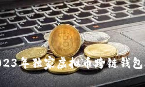 专家揭秘：2023年独家虚拟币跨链钱包APP使用秘诀
