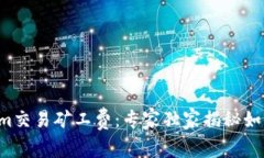 揭秘Tokenim交易矿工费：专家独家揭秘如何费用支
