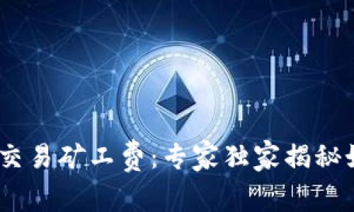 揭秘Tokenim交易矿工费：专家独家揭秘如何费用支出！
