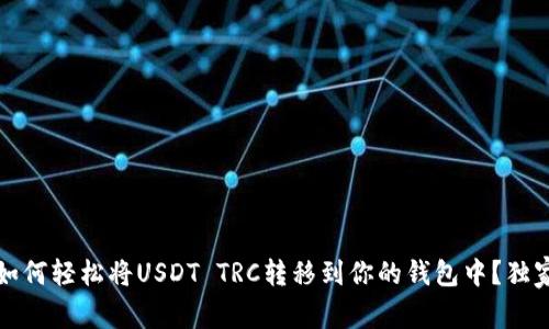 专家揭秘：如何轻松将USDT TRC转移到你的钱包中？独家秘诀分享！