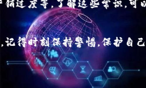 关于“Tokenim是不是骗局”这一问题，讨论起来会比较复杂。Tokenim这个名称在不同的语境下可能指代不同的东西，例如某个代币、某个项目或某个平台。我们需要从多个角度来看待这个问题，以便能够做出更为合理的判断。

1. 了解Tokenim
首先，我们需要了解Tokenim的背景和它所代表的具体内容。Tokenim可能是一个加密货币项目，或者是一个代币的名字。但不论是哪种情况，我们都要对其进行全面的了解。可以通过官方网站、白皮书和社区讨论等方式来获取项目的详细信息。

2. 项目团队的透明度
在判断一个项目是否骗局时，了解其团队背景非常重要。一个可靠的项目团队通常会在其官方网站上公开团队成员的信息，包括经历、资历和过往的成就。相对来说，匿名或缺乏信息透明度的团队就要谨慎对待了。

3. 代币的实际应用
真正优秀的代币项目通常会有实际的应用场景和商业模式。反之，如果一个代币只是在炒作，缺乏实际用途，那么很有可能就是一个骗局。在了解Tokenim时，思考它是否能够为用户提供真正的价值，以及它的用途是否能够持续增值。

4. 社区反馈与口碑
参与到加密货币和区块链项目中的社区成员所给予的反馈，往往是判断一个项目好坏的重要依据。你可以上各大论坛，像是Reddit、Twitter等社交媒体上寻找人们对Tokenim的看法。如果大多数人的反馈是负面的，那就要提高警惕了。

5. 投资风险的评估
所有的投资都伴随着风险，尤其是在加密货币领域。无论Tokenim的项目是否合法，有没有潜在的骗局，都需要从个人的投资能力和风险承受能力来进行考量。建议如果不熟悉某个项目，最好不要进行投资，尤其是大额资金。

6. 鉴别骗局的几个常识
在加密货币行业，有一些常见的标志可以帮助我们识别骗局。例如，承诺快速致富、缺乏透明度、团队匿名、营销过度等。了解这些常识，可以帮助我们在面对Tokenim时，做出更理智的判断。

7. 结论
综上所述，判断Tokenim是否是骗局，既需要对其进行深入了解，也需要对整个加密货币市场有一定的把握。记得时刻保持警惕，保护自己的财产安全，才能在这个市场中稳健前行。

说真的，任何投资都有风险，但选择正确的项目则能帮助你降低风险，增加收益。希望这些信息能够帮助你！