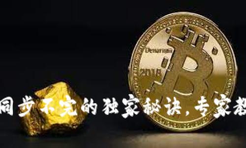 以太坊钱包同步不完的独家秘诀，专家教你解决烦恼