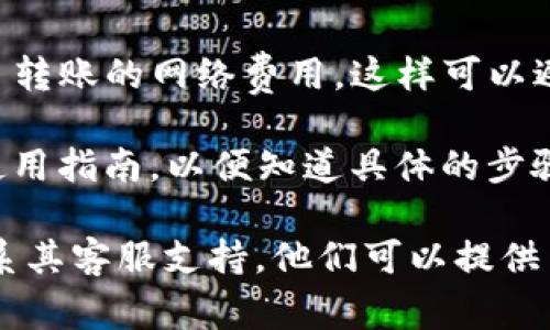 Tokenim 是一个多功能的数字资产交易平台，因此它通常支持多种不同类型的加密货币和转账协议。不过，就 TRC20 转 USDT 的功能而言，你需要确认以下几个方面：

1. **币种支持**：首先，你需要确保 Tokenim 平台上支持 TRC20 版本的 USDT（即使用 TRON 区块链的 USDT）。

2. **转账功能**：如果你想将 TRC20 的 USDT 转到其他钱包或平台，你需要检查 Tokenim 是否允许 TRC20 的 USDT 转账。如果支持，通常会在其平台上明确说明。

3. **网络费用**：转账时通常会产生一定的手续费，确认一下 TRC20 转账的网络费用，这样可以避免意外的费用。

4. **操作指南**：如果你决定进行转账，最好提前查阅 Tokenim 的使用指南，以便知道具体的步骤和要求。

为了获得最准确的信息，建议你直接访问 Tokenim 的官方网站或联系其客服支持。他们可以提供关于 TRC20 转 USDT 最新的详细信息和帮助。