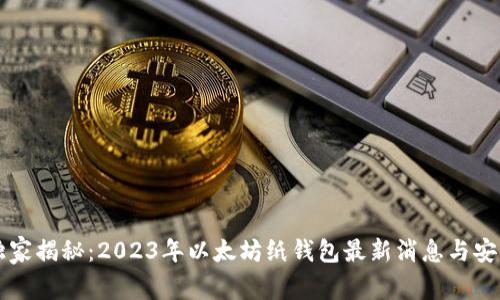 专家独家揭秘：2023年以太坊纸钱包最新消息与安全秘诀