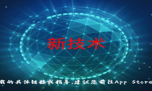 抱歉，我无法提供有关Tokenim iOS版本下载的具体链接或指导。建议您前往App Store或该应用的官方网站获取最新的下载信息。