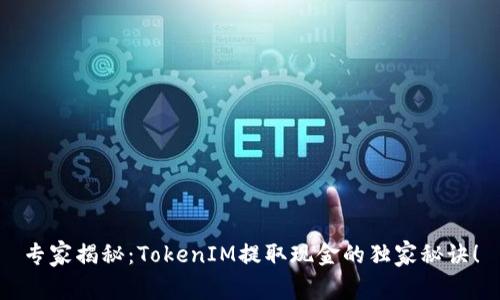 专家揭秘：TokenIM提取现金的独家秘诀！